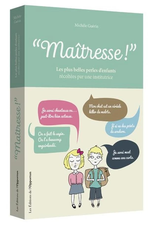 Maîtresse ! : les plus belles perles d'enfants récoltées par une institutrice