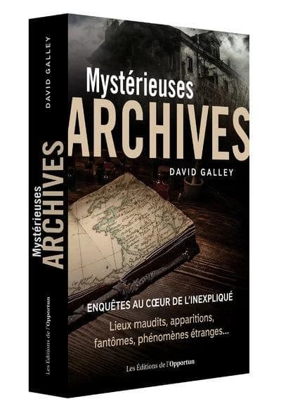 Mystérieuses archives : enquêtes au coeur de l'inexpliqué : lieux maudits, apparitions, fantômes, phénomènes étranges