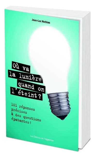 Où va la lumière quand on l'éteint ? : 100 réponses précises à des questions épatantes !