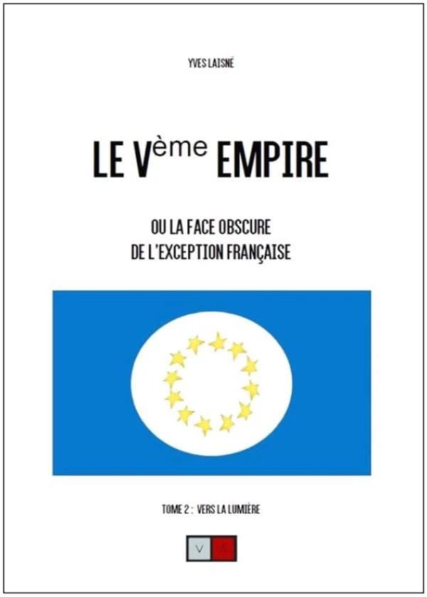 Le Ve empire : ou la face obscure de l'exception française. Tome 2, Vers la lumière