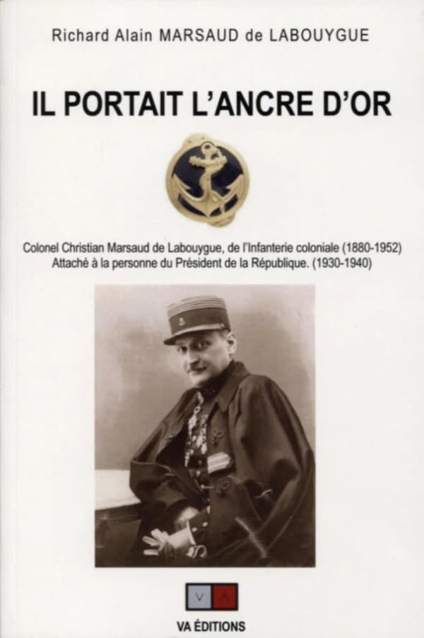 Il portait l'ancre d'or : colonel Christian Marsaud de Labouygue, de l'infanterie coloniale, 1880-1952, attaché à la personne du Président de la République, 1930-1940