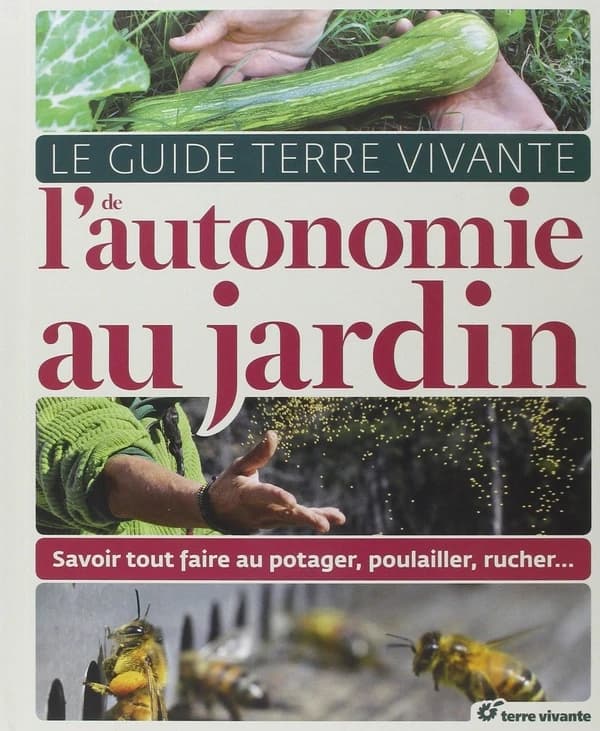 Le guide Terre vivante de l'autonomie au jardin : savoir tout faire au potager, au poulailler, au rucher...