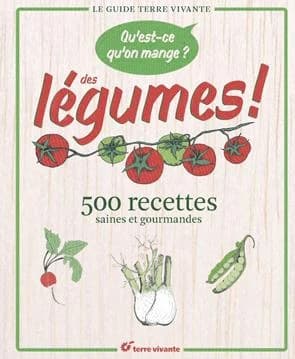 Qu'est-ce qu'on mange ? Des légumes ! : 500 recettes saines et gourmandes