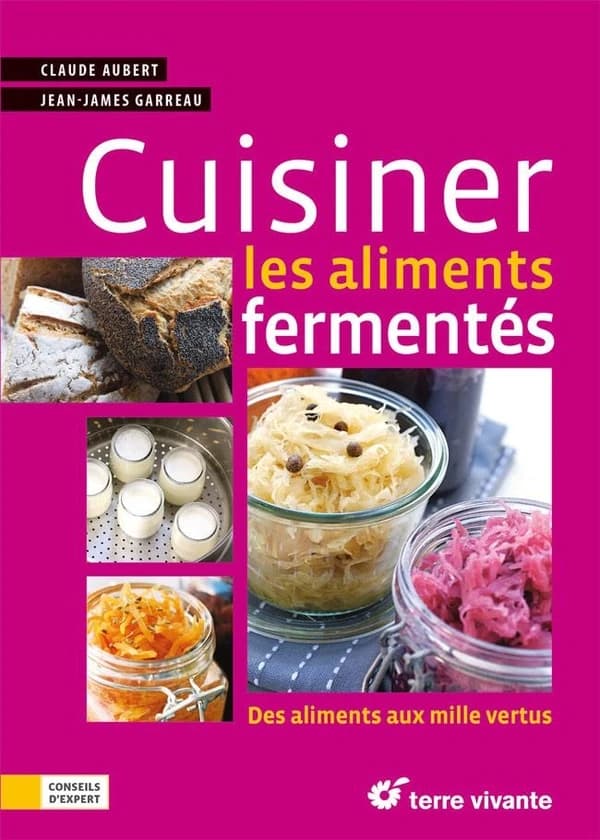 Cuisiner les aliments fermentés (Nouvelle éd.) Claude Aubert et Jean-James Garreau ; photographies, Olivier Degorce et Amandine Geers