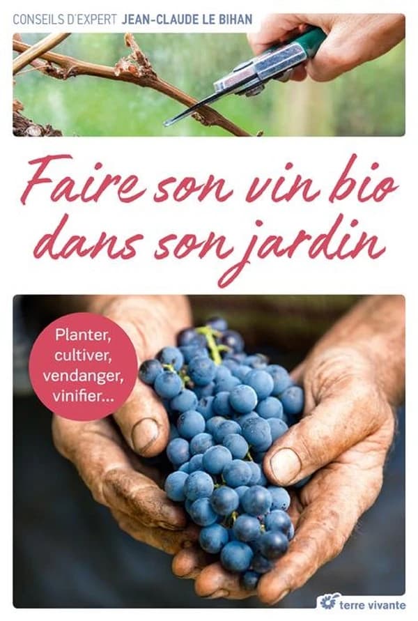 Faire son vin bio dans son jardin : planter, cultiver, vendanger, vinifier