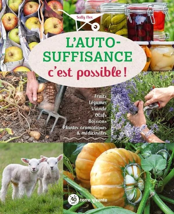 L'auto-suffisance c'est possible ! : fruits, légumes, viande, oeufs, boissons, plantes aromatiques & médicinales