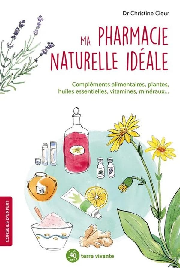 Ma pharmacie naturelle idéale : compléments alimentaires, plantes, huiles essentielles, vitamines, minéraux