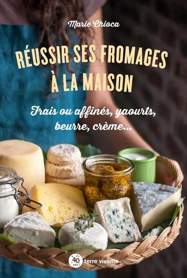 Réussir ses fromages à la maison : frais ou affinés, yaourts, beurre, crème