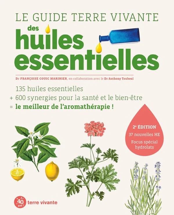Le guide Terre vivante des huiles essentielles (2e éd. revue et augmentée) Dr Françoise Couic Marinier ; en collaboration avec le Dr Anthony Touboul