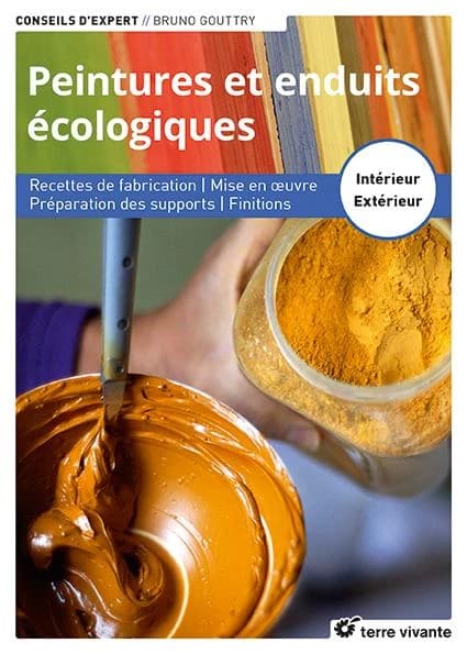 Peintures et enduits écologiques : recettes de fabrication, mise en oeuvre, préparation des supports, finitions : intérieur-extérieur (Nouvelle éd.) Bruno Gouttry