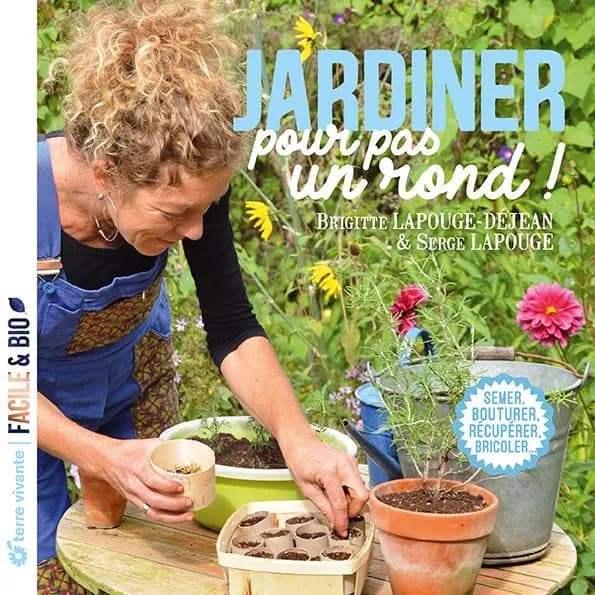 Jardiner pour pas un rond ! : semer, bouturer, récupérer, bricoler