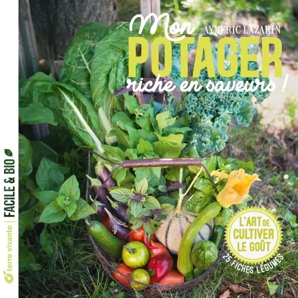 Mon potager riche en saveurs ! : l'art de cultiver le goût : 25 fiches de légumes