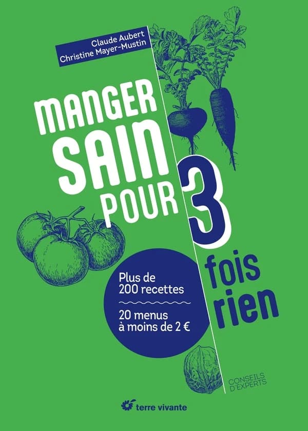 Manger sain pour 3 fois rien : plus de 200 recettes, 20 menus à moins de 2 euros