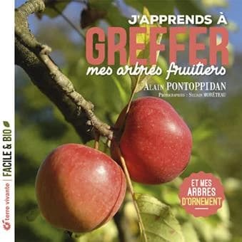 J'apprends à greffer mes arbres fruitiers et mes arbres d'ornement (Nouvelle éd. mise à jour) Alain Niels Pontoppidan ; photographies, Sylvain Moréteau