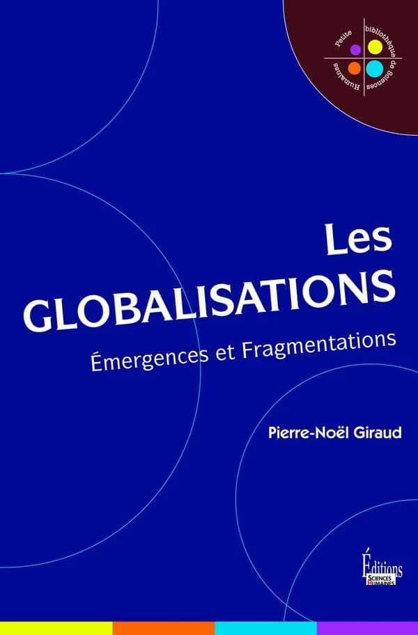 Les globalisations : émergences et fragmentations (3ème éd. remaniée et actualisée) Pierre-Noël Giraud