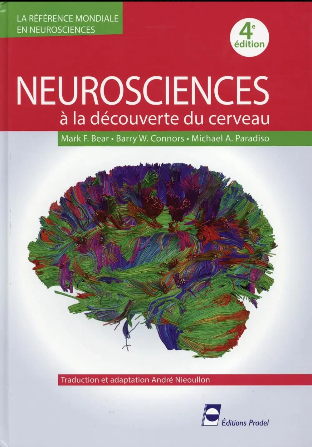 Neurosciences : à la découverte du cerveau (4e éd.) Mark F. Bear,... Barry W. Connors,... Michael A. Paradiso,... ; traduction et adaptation, André Nieoullon,...