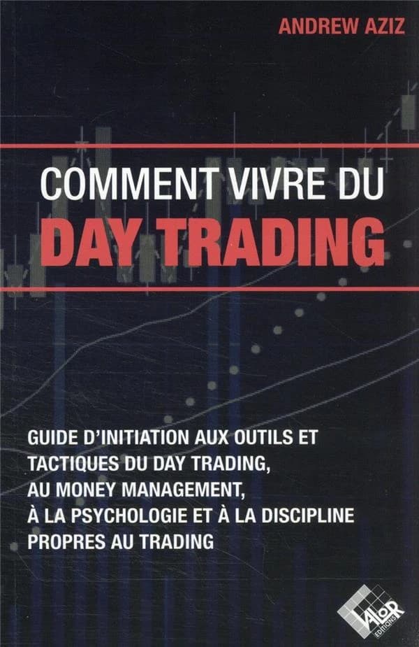 Comment vivre du day trading : guide d'initiation aux outils et tactiques du day trading, au money management, à la psychologie et à la discipline propres au trading