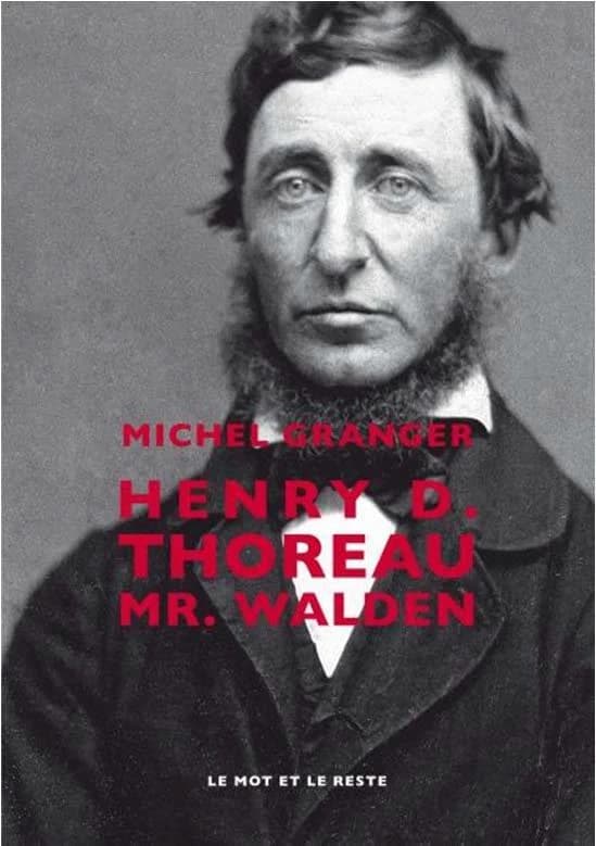 Henry D. Thoreau, "Mr Walden" ([Éd.] entièrement remaniée, complétée et réactualisée) Michel Granger