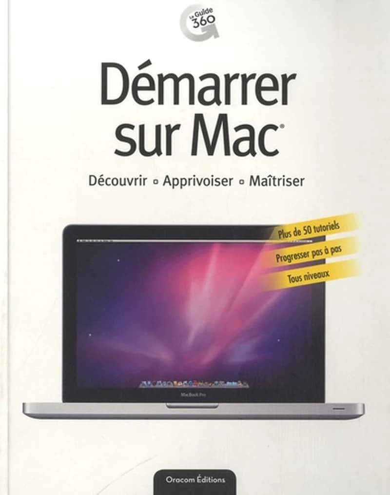 Démarrer sur Mac : [découvrir, apprivoiser, maîtriser]