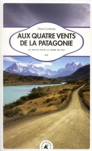 Aux quatre vents de la Patagonie : en route pour la Terre de feu