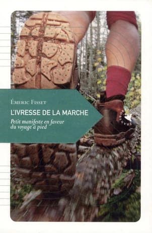 L'ivresse de la marche : petit manifeste en faveur du voyage à pied (5e éd.) Émeric Fisset