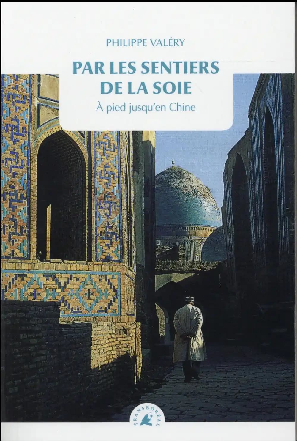 Par les sentiers de la soie : à pied jusqu'en Chine (2e éd.) Philippe Valéry
