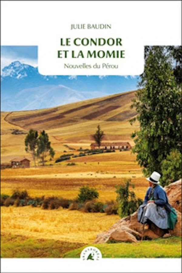 Le condor et la momie : nouvelles du Pérou (2e éd. augmentée) Julie Baudin