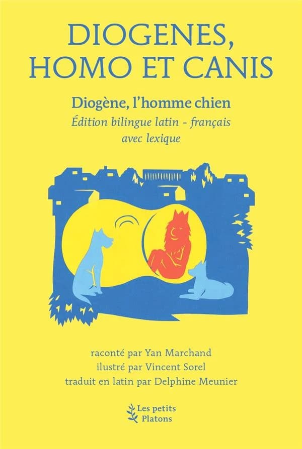 Diogenes, homo et canis (Éd. bilingue latin-français) haec fabulam Yan Marchand narrauit ; Delphine Meunier in Latinum conuertit ; Vincent Sorel pinxit : Diogène, l'homme chien