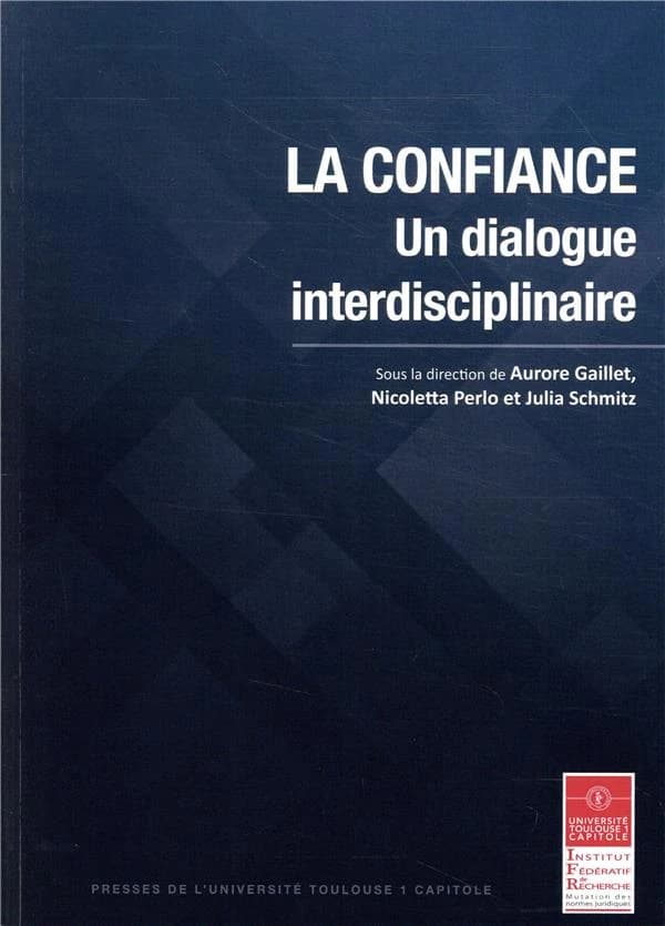 La confiance, un dialogue interdisciplinaire : actes du colloque du 8 décembre 2017, Université Toulouse 1 Capitole