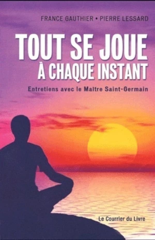 Tout se joue à chaque instant : entretiens avec le maître Saint-Germain