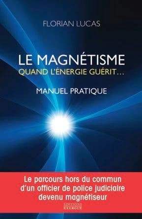 Le magnétisme : quand l'énergie guérit : manuel pratique