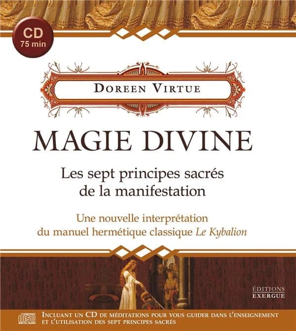 Magie divine : les sept principes sacrés de la manifestation : une nouvelle interprétation du manuel hermétique classique "Le Kybalion"