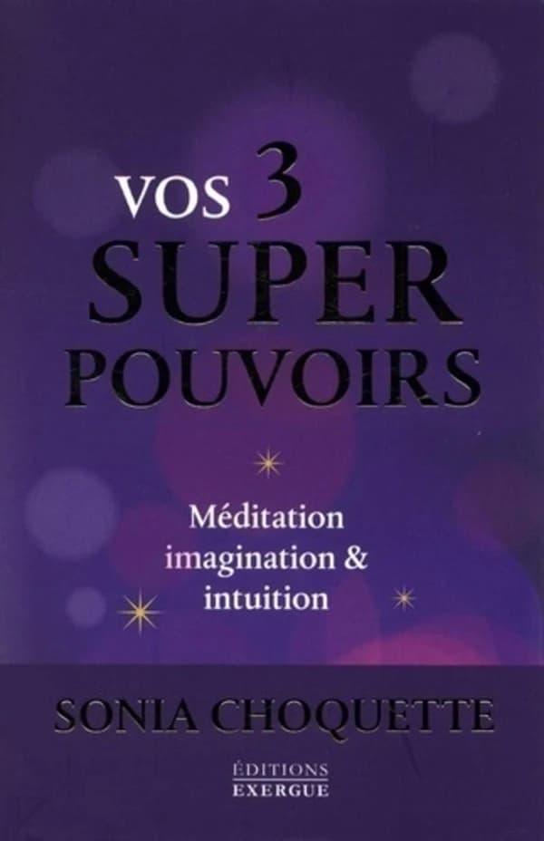 Vos 3 super pouvoirs : méditation, imagination & intuition