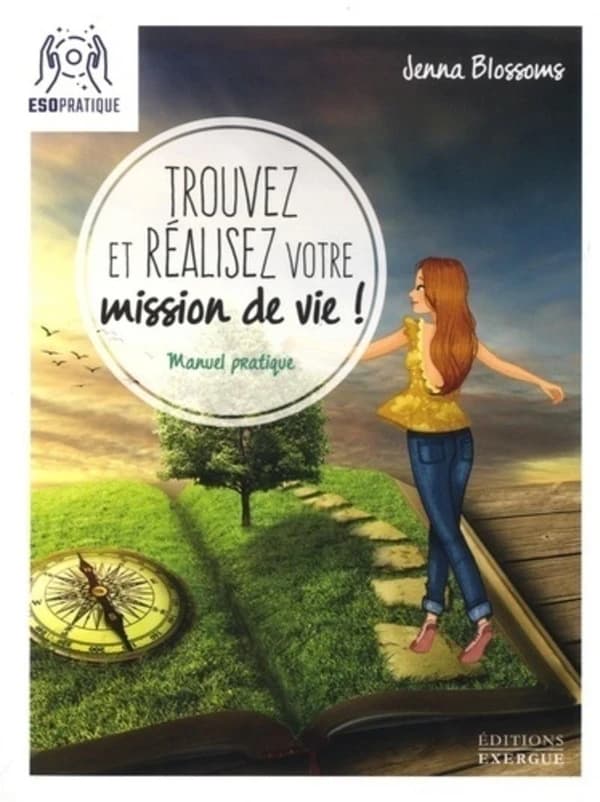 Trouvez et réalisez votre mission de vie ! : manuel pratique pour reconnaître votre valeur et donner sens à votre existence