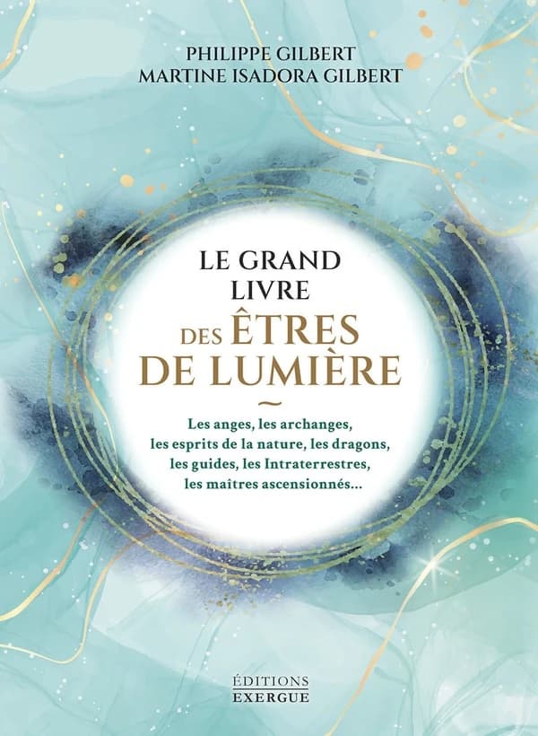 Le grand livre des êtres de lumière : les anges, les archanges, les esprits de la nature, les dragons, les guides, les intraterrestres, les maîtres ascensionnés