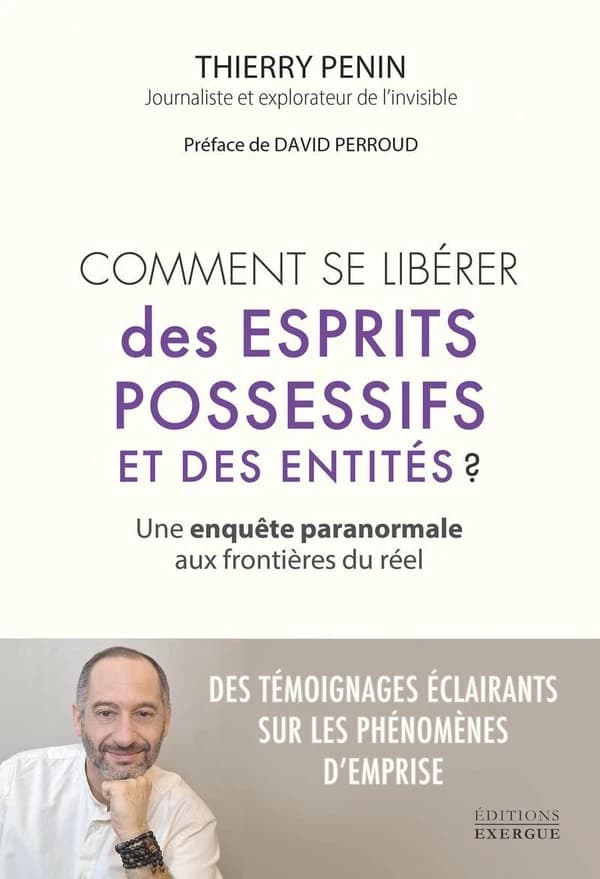 Comment se libérer des esprits possessifs et des entités ? : une enquête paranormale aux frontières du réel