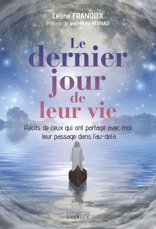 Le dernier jour de leur vie : récits de ceux qui ont partagé avec moi leur passage dans l'au-delà