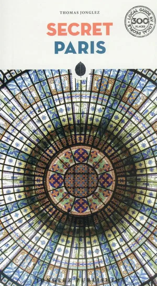 Secret Paris (8th ed.) Thomas Jonglez ; photographs, Stéphanie Rivoal ; [translated from French by Thomas Clegg, Caroline Lawrence and Jeremy Scott]
