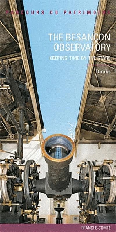 The Besançon observatory : keeping time by the stars : Doubs ([English language version]) [Franche-Comté region, Heritage Inventory service] ; [texts, Jean Davoigneau, Françoise Le Guet Tully, Laurent Poupard, et al.] ; [photographs, Jérôme Mongreville]