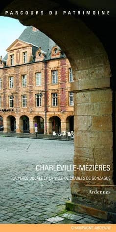 Charleville-Mézières : la place Ducale et la ville de Charles de Gonzague : Ardennes