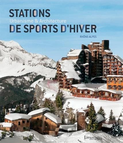 Stations de sports d'hiver, Rhône-Alpes : urbanisme & architecture (2e éd. revue et corrigée) Région Rhône-Alpes, Inventaire général du patrimoine culturel ; textes, Maryannick Chalabi, Jean-François Lyon-Caen ; photographies, Éric Dessert ; plans et dess
