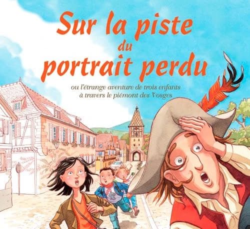 Sur la piste du portrait perdu ou L'étrange aventure de trois enfants à travers le vignoble d'Alsace