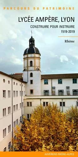 Lycée Ampère, Lyon : construire pour instruire, 1519-2019 : Rhône