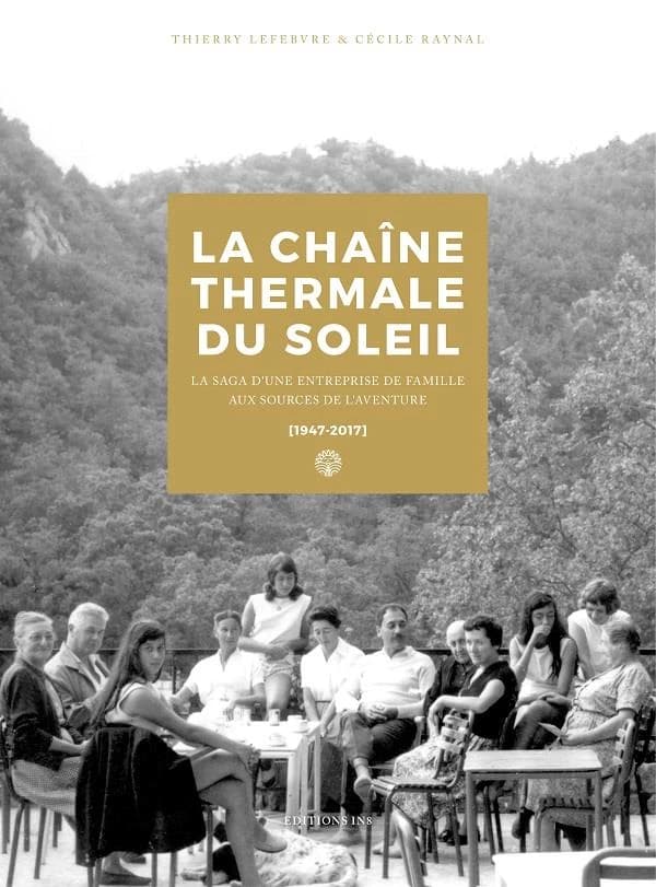 La Chaîne thermale du soleil : la saga d'une entreprise de famille aux sources de l'aventure : 1947-2017
