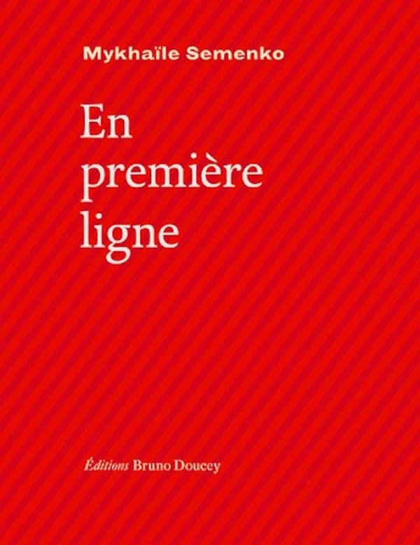 En première ligne (Éd. bilingue ukrainien-français) Mikhaïle Semenko ; traduit de l'ukrainien et préface par Ella Yevtouchenko & Bruno Doucey