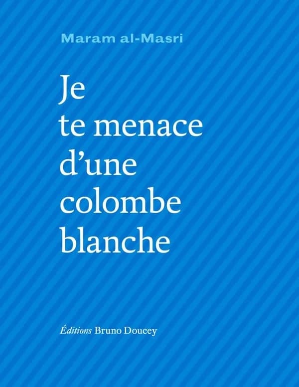 Je te menace d'une colombe blanche (Éd. bilingue) Maram al-Masri ; traduit de l'arabe (Syrie) par François-Michel Durazzo en collaboration avec l'autrice ; postface de Lambert Schlechter