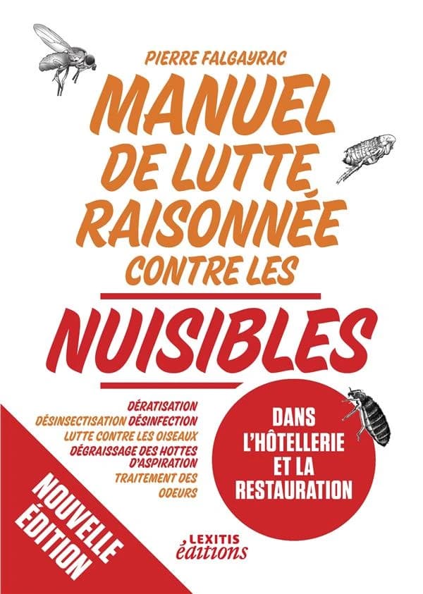 Manuel de lutte raisonnée contre les nuisibles dans l'hôtellerie et la restauration : Dératisation - désinsectisation - désinfection - lutte contre les oiseaux - dégraissage des hottes d'aspiration - traitement des odeurs