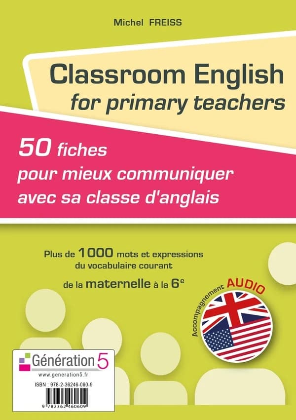 Classroom English for primary teachers : [50 fiches pour mieux communiquer avec sa classe d'anglais] : plus de 1000 mots et expressions du vocabulaire courant : de la maternelle à la 6e