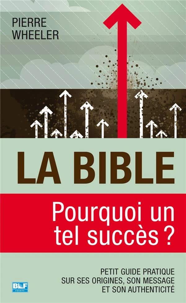 La Bible, pourquoi un tel succès ? : petit guide pratique sur ses origines, son message et son authenticité (Éd. augmentée, revue et corrigée) Pierre Wheeler