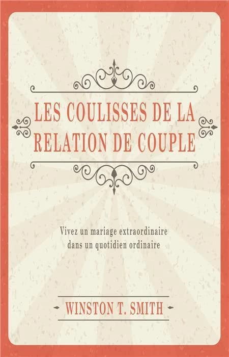 Les coulisses de la relation de couple : vivez un mariage extraordinaire dans un quotidien ordinaire